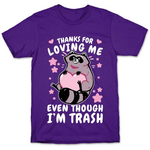 Thanks For Loving Me Even Though I'm Trash T-Shirt